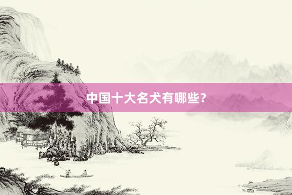 中国十大名犬有哪些？